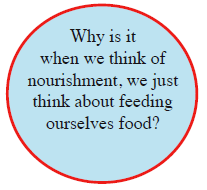 Why is it when we think of nourishment, we just think about feeding ourselves food?
